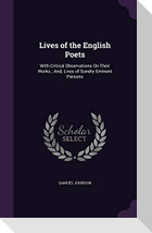 Lives of the English Poets: With Critical Observations On Their Works; And, Lives of Sundry Eminent Persons