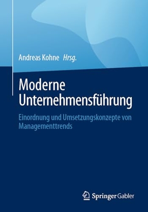 Kohne, Andreas (Hrsg.). Moderne Unternehmensführung - Einordnung und Umsetzungskonzepte von Managementtrends. Springer-Verlag GmbH, 2024.
