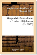 Gaspard de Besse, Drame En 5 Actes Et 8 Tableaux