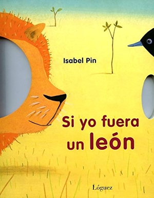 Pin, Isabelle / L. Rodríguez López. Si yo fuera un león. Lóguez Ediciones, 2013.
