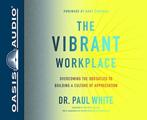 White, Paul. The Vibrant Workplace (Library Edition): Overcoming the Obstacles to Building a Culture of Appreciation. Oasis Audio, 2017.