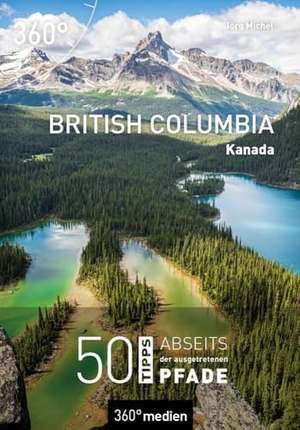 Michel, Jörg. Kanada - British Columbia - 50 Tipps abseits der ausgetretenen Pfade. 360 grad medien, 2024.