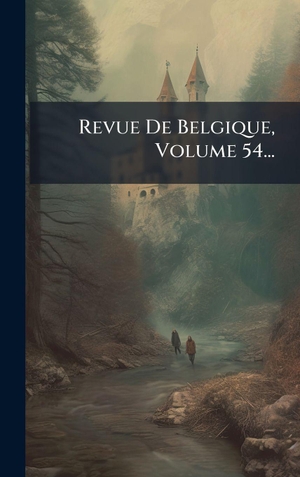 Anonymous. Revue De Belgique, Volume 54.... Tradd Street Press, 2025.