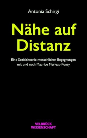 Schirgi, Antonia. Nähe auf Distanz - Eine Sozialtheorie menschlicher Begegnungen mit und nach Maurice Merleau-Ponty. Velbrueck GmbH, 2024.