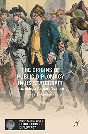 Schindler, Caitlin E.. The Origins of Public Diplomacy in US Statecraft - Uncovering a Forgotten Tradition. Springer International Publishing, 2017.