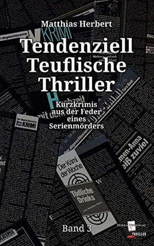 Herbert, Matthias. Tendenziell Teuflische Thriller - Kurzkrimis aus der Feder eines Serienmörders Band 3. Books on Demand, 2022.