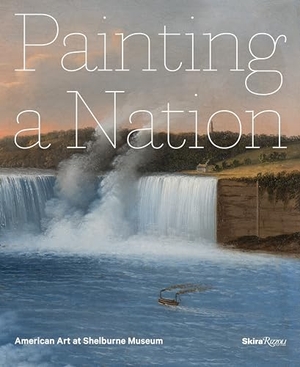 Denenberg, Thomas / Wilmerding, John et al. Painting a Nation - American Art at Shelburne Museum. Rizzoli International Publications, 2017.