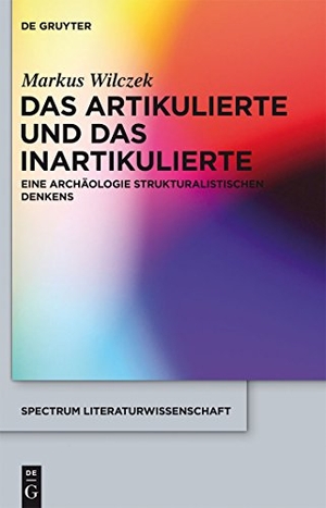 Wilczek, Markus. Das Artikulierte und das Inartikulierte - Eine Archäologie strukturalistischen Denkens. De Gruyter, 2012.