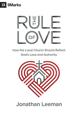 Leeman, Jonathan. The Rule of Love - How the Local Church Should Reflect God's Love and Authority. Crossway, 2018.