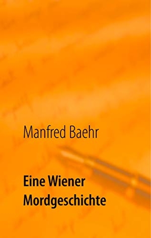 Baehr, Manfred. Eine Wiener Mordgeschichte. Books on Demand, 2020.