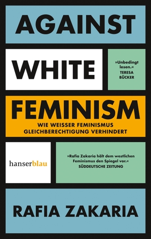 Zakaria, Rafia. Against White Feminism - Wie 'weißer' Feminismus Gleichberechtigung verhindert. hanserblau, 2024.