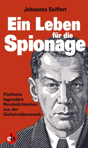 Seiffert, Johannes. Ein Leben für die Spionage - Fünfzehn populäre Persönlichkeiten aus der Geheimdienstwelt. edition berolina, 2023.