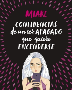 Miare. Confidencias de un ser apagado que quiere encenderse. Alfaguara, 2017.
