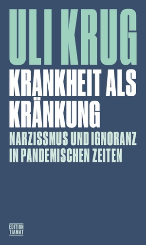 Krug, Uli. Krankheit als Kränkung - Narzissmus und Ignoranz in pandemischen Zeiten. Edition Tiamat, 2022.