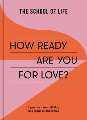 The School Of Life. How Ready Are You For Love? - a path to more fulfiling and joyful relationships. The School of Life, 2024.