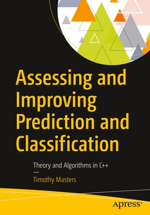 Masters, Timothy. Assessing and Improving Prediction and Classification - Theory and Algorithms in C++. Apress, 2017.
