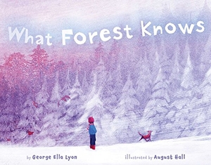 Lyon, George Ella. What Forest Knows. Atheneum Books for Young Readers, 2014.