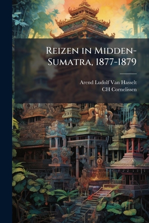 Hasselt, Arend Ludolf Van / Ch Cornelissen. Reizen in Midden-Sumatra, 1877-1879. Creative Media Partners, LLC, 2025.