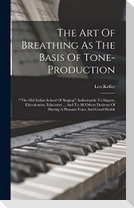 The Art Of Breathing As The Basis Of Tone-production: ("the Old Italian School Of Singing") Indisensable To Singers, Elocutionists, Educators ... And