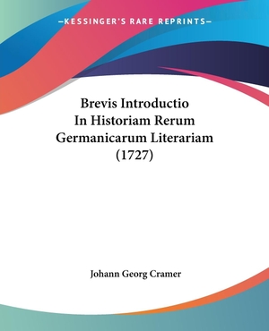 Cramer, Johann Georg. Brevis Introductio In Historiam Rerum Germanicarum Literariam (1727). Kessinger Publishing, LLC, 2009.