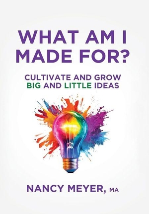 Meyer. What Am I Made For? - Cultivate and Grow Big and Little Ideas. Manuscripts LLC, 2026.