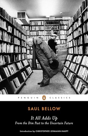 Bellow, Saul. It All Adds Up - From the Dim Past to the Uncertain Future. Penguin Publishing Group, 2018.