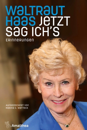 Haas, Waltraut / Marina C. Watteck. Jetzt sag ich's - Erinnerungen. Aufgezeichnet von Marina C. Watteck. Amalthea Signum Verlag, 2018.