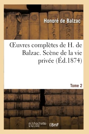 de Balzac, Honoré. Oeuvres Complètes de H. de Balzac. Scène de la Vie Privée T. 2. Hachette Livre, 2013.