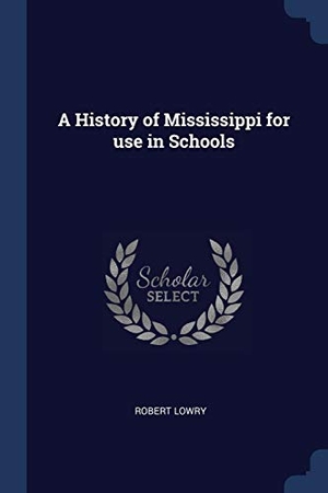 Lowry, Robert. A History of Mississippi for use in Schools. Creative Media Partners, LLC, 2018.