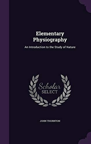Thornton, John. Elementary Physiography: An Introduction to the Study of Nature. Touchladybirdlucky Studios, 2016.