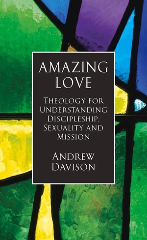 Davison, Andrew. Amazing Love - Theology for Understanding Discipleship, Sexuality and Mission. Darton Longman and Todd, 2017.
