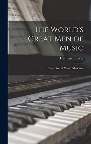 Brower, Harriette. The World's Great Men of Music - Story-Lives of Master Musicians. Creative Media Partners, LLC, 2022.