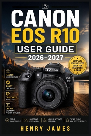 James, Henry. CANON EOS R10  USER GUIDE   2026-2027 - The Complete Beginner-to-Advanced Manual for  Mastering Your Mirrorless Camera, Shooting  Modes, Autofocus, Video, Lenses, and Every  Feature of Your EOS R10. Independently published, 2026.