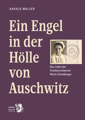 Walser, Harald. Ein Engel in der Hölle von Auschwitz - Das Leben der Krankenschwester Maria Stromberger. Falter Verlag, 2021.