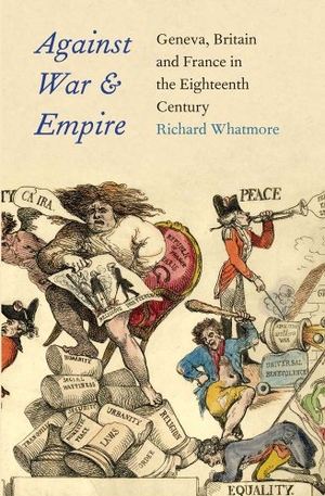 Whatmore, Richard. Against War and Empire - Geneva, Britain, and France in the Eighteenth Century. Yale University Press, 2012.