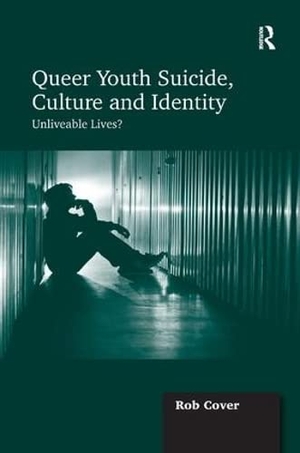 Cover, Rob. Queer Youth Suicide, Culture and Identity - Unliveable Lives?. Taylor & Francis Ltd (Sales), 2012.