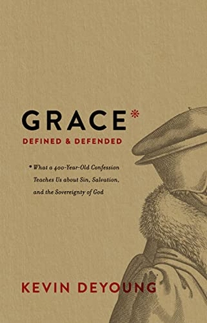 Deyoung, Kevin. Grace Defined and Defended - What a 400-Year-Old Confession Teaches Us about Sin, Salvation, and the Sovereignty of God. Crossway, 2019.