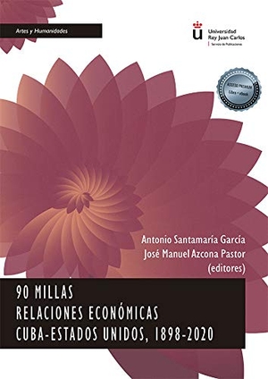 Santamaría García, Antonio . . . [et al. / José Manuel Azcona. 90 millas : relaciones económicas Cuba-Estados Unidos, 1898-2020. Editorial Dykinson, S.L., 2021.
