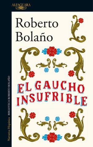 Bolaño, Roberto. El gaucho insufrible. Alfaguara, 2017.