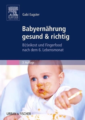 Eugster, Gabi. Babyernährung gesund & richtig - B(r)eikost und Fingerfood nach dem 6. Lebensmonat. Urban & Fischer/Elsevier, 2013.
