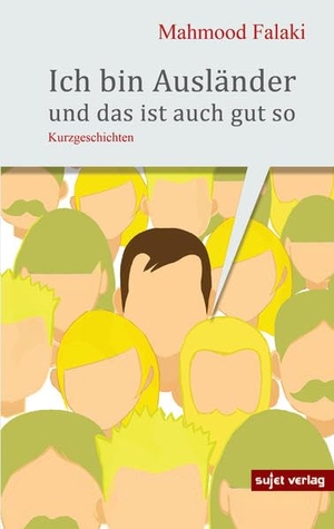 Falaki, Mahmood. Ich bin Ausländer und das ist auch gut so - Kurzgeschichten. Sujet Verlag, 2018.