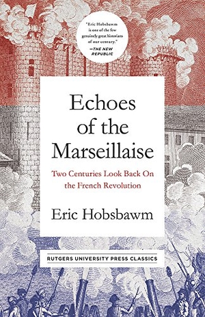Hobsbawm, Eric. Echoes of the Marseillaise - Two Centuries Look Back on the French Revolution. Rutgers University Press, 2018.