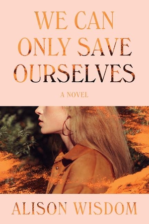 Wisdom, Alison. We Can Only Save Ourselves - A Novel. HarperCollins, 2021.