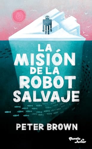 Brown, Peter. La Misión de la Robot Salvaje / The Wild Robot Protects. Planeta Publishing Corp, 2024.