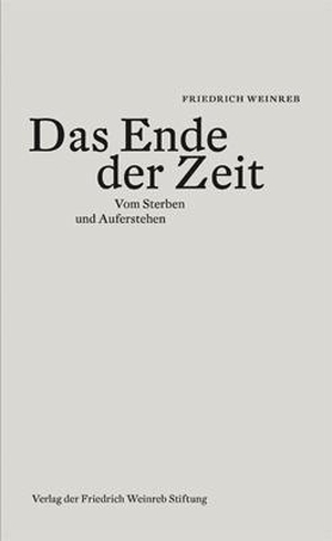 Friedrich Weinreb. Das Ende der Zeit - Vom Sterben und Auferstehen. Verlag der Friedrich Weinreb Stiftung, 2013.