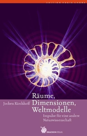 Kirchhoff, Jochen. Räume, Dimensionen, Weltmodelle - Impulse für eine andere Naturwissenschaft. Drachen Verlag, 2006.