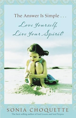 Choquette, Sonia. The Answer Is Simple - Love Yourself, Live Your Spirit!. Penguin Random House LLC, 2009.