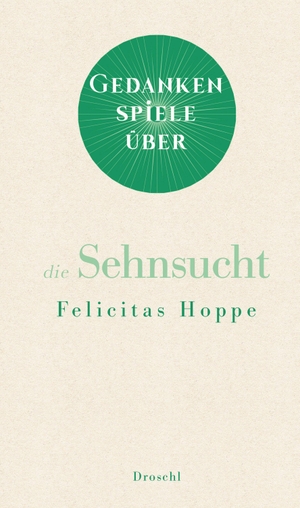 Hoppe, Felicitas. Gedankenspiele über die Sehnsucht. Literaturverlag Droschl, 2022.