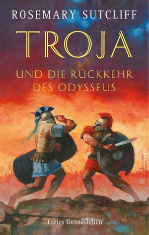 Sutcliff, Rosemary. Troja und die Rückkehr des Odysseus - Die Geschichte der Ilias und der Odyssee. Freies Geistesleben GmbH, 2023.