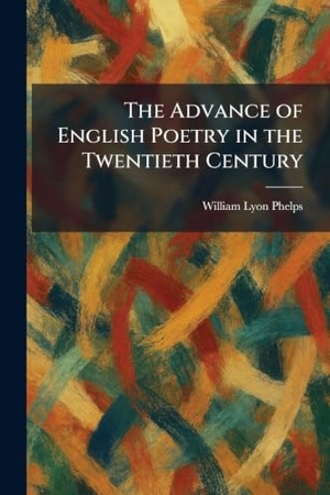 Phelps, William Lyon. The Advance of English Poetry in the Twentieth Century. XpressPress, 2026.